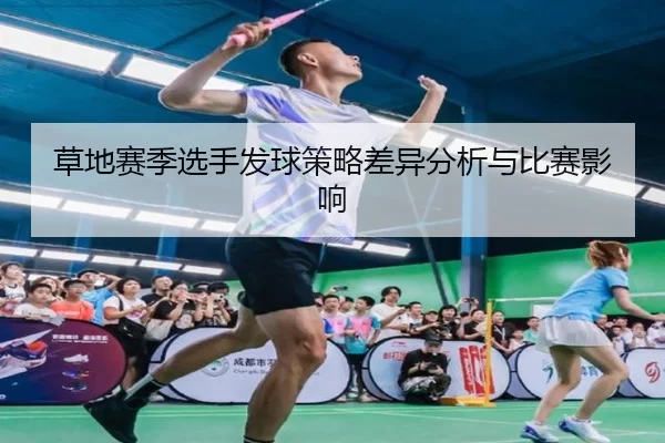 草地赛季选手发球策略差异分析与比赛影响